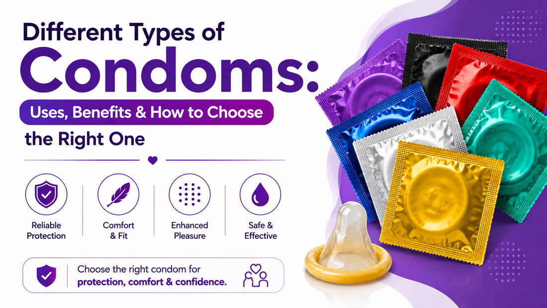 Different Types of Condoms: Uses, Benefits & How to Choose the Right One