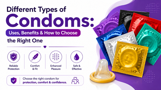 Different Types of Condoms: Uses, Benefits & How to Choose the Right One